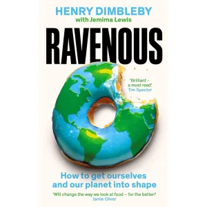 Ravenous: How to get ourselves and our planet into shape by Henry Dimbleby
